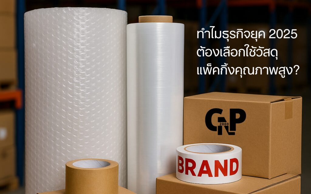 ทำไมธุรกิจยุค 2025 ต้องเลือกใช้วัสดุแพ็คกิ้งคุณภาพสูง